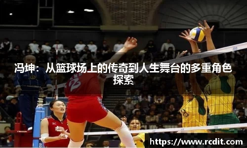 冯坤：从篮球场上的传奇到人生舞台的多重角色探索