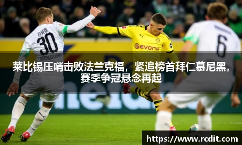 莱比锡压哨击败法兰克福，紧追榜首拜仁慕尼黑，赛季争冠悬念再起